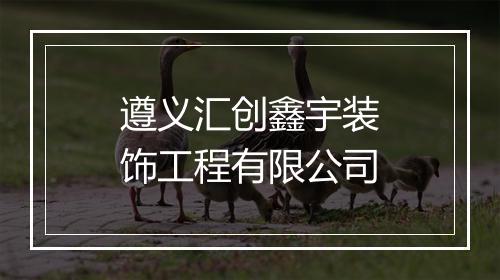 遵义汇创鑫宇装饰工程有限公司