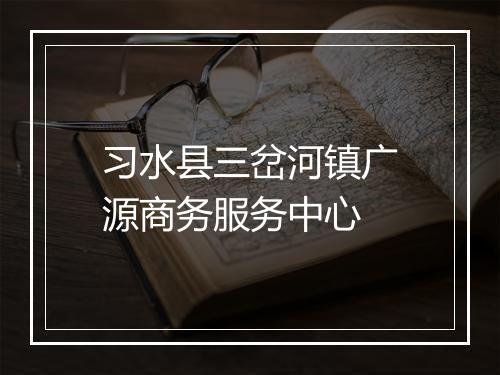 习水县三岔河镇广源商务服务中心