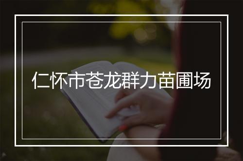 仁怀市苍龙群力苗圃场