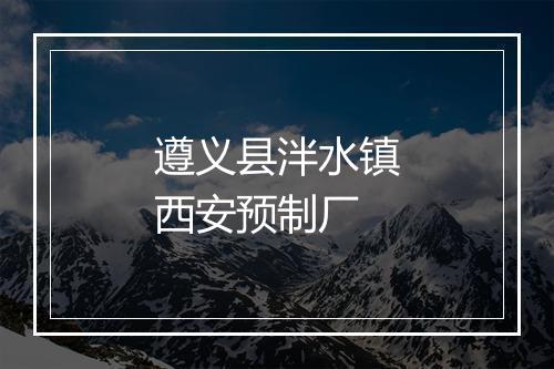 遵义县泮水镇西安预制厂