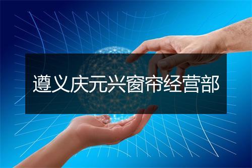 遵义庆元兴窗帘经营部