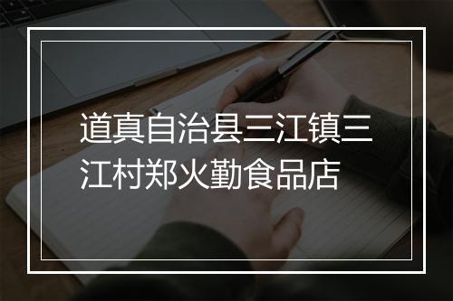 道真自治县三江镇三江村郑火勤食品店