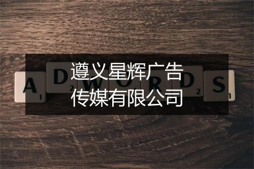 遵义星辉广告传媒有限公司