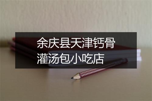 余庆县天津钙骨灌汤包小吃店
