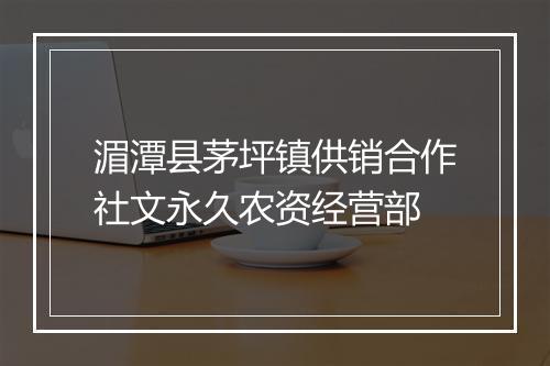 湄潭县茅坪镇供销合作社文永久农资经营部