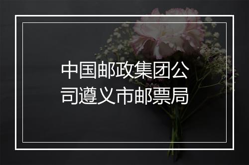 中国邮政集团公司遵义市邮票局