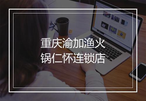 重庆渝加渔火锅仁怀连锁店