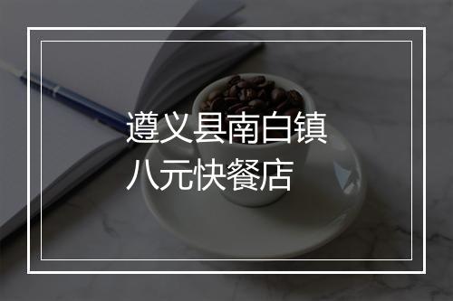 遵义县南白镇八元快餐店