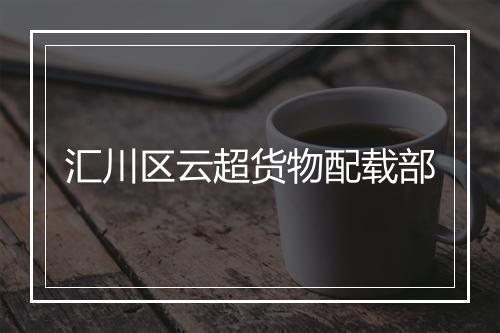 汇川区云超货物配载部