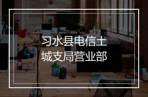 习水县电信土城支局营业部