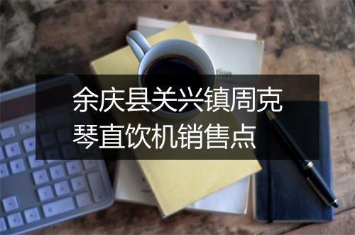 余庆县关兴镇周克琴直饮机销售点