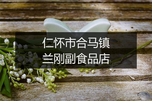 仁怀市合马镇兰刚副食品店