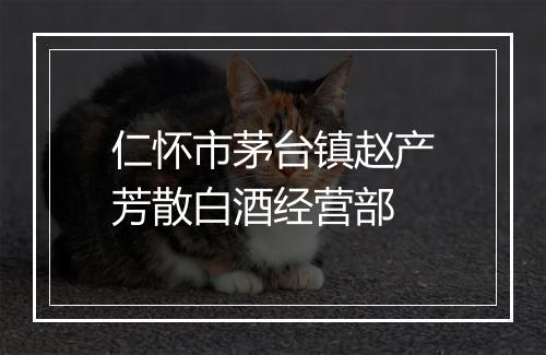 仁怀市茅台镇赵产芳散白酒经营部