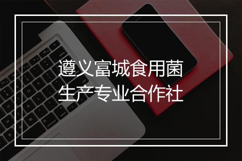 遵义富城食用菌生产专业合作社