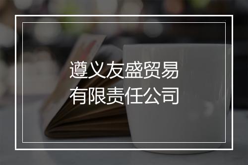 遵义友盛贸易有限责任公司