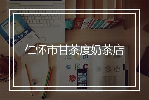 仁怀市甘茶度奶茶店