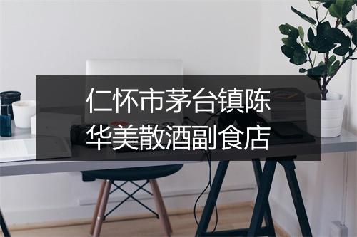 仁怀市茅台镇陈华美散酒副食店