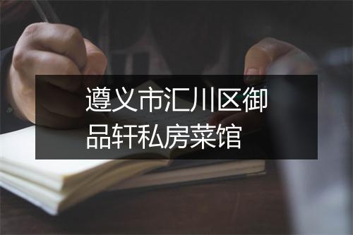 遵义市汇川区御品轩私房菜馆
