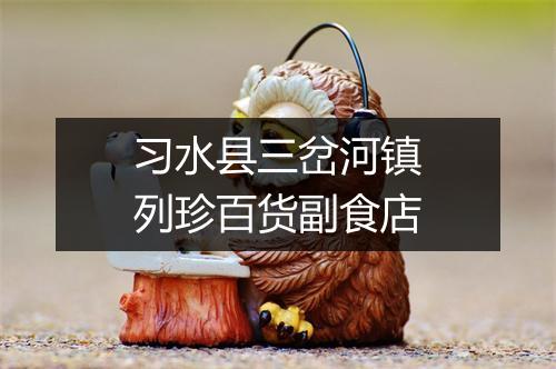 习水县三岔河镇列珍百货副食店