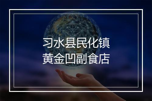 习水县民化镇黄金凹副食店