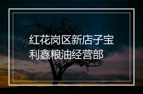 红花岗区新店子宝利鑫粮油经营部