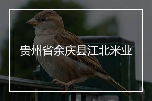 贵州省余庆县江北米业