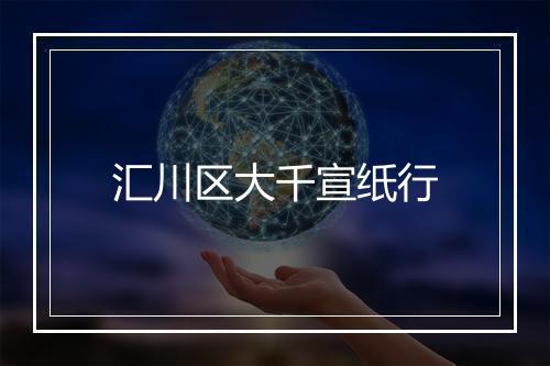 汇川区大千宣纸行