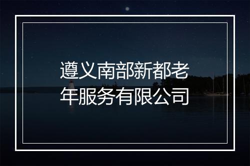 遵义南部新都老年服务有限公司
