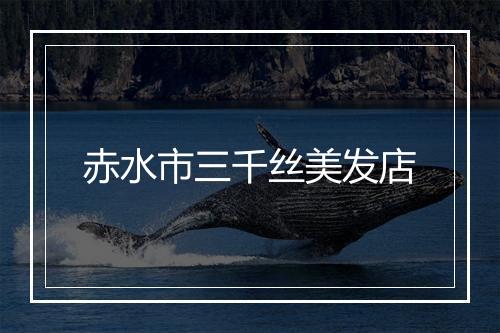 赤水市三千丝美发店
