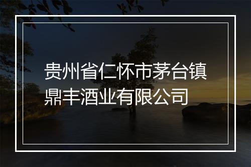 贵州省仁怀市茅台镇鼎丰酒业有限公司