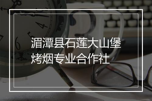 湄潭县石莲大山堡烤烟专业合作社