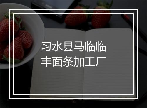 习水县马临临丰面条加工厂