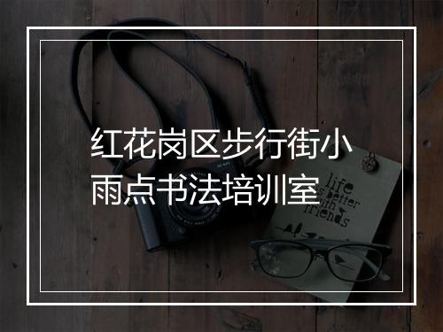 红花岗区步行街小雨点书法培训室