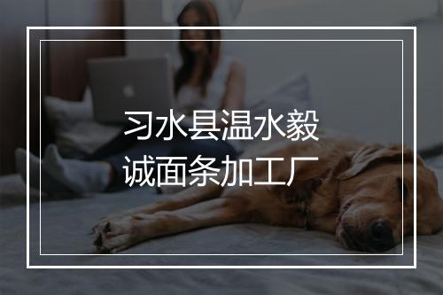 习水县温水毅诚面条加工厂
