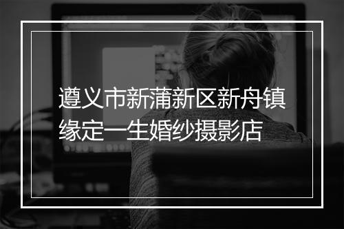 遵义市新蒲新区新舟镇缘定一生婚纱摄影店
