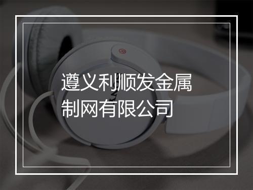 遵义利顺发金属制网有限公司