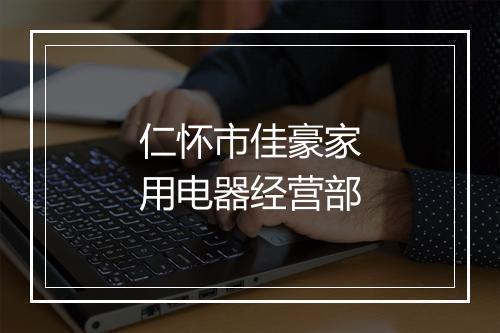 仁怀市佳豪家用电器经营部