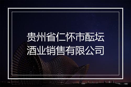 贵州省仁怀市酝坛酒业销售有限公司