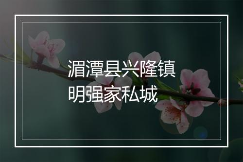 湄潭县兴隆镇明强家私城