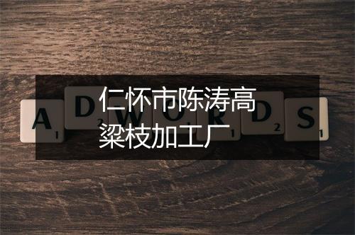 仁怀市陈涛高粱枝加工厂
