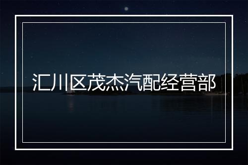 汇川区茂杰汽配经营部