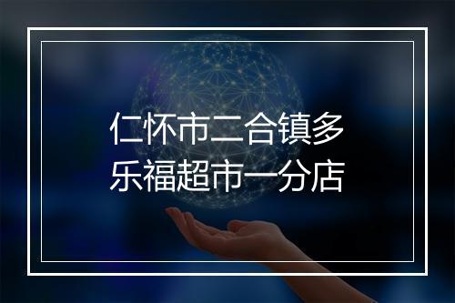 仁怀市二合镇多乐福超市一分店
