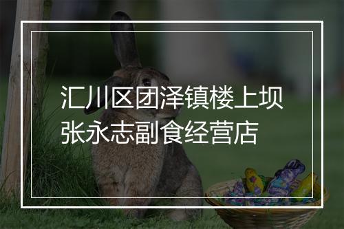 汇川区团泽镇楼上坝张永志副食经营店