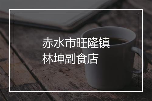 赤水市旺隆镇林坤副食店