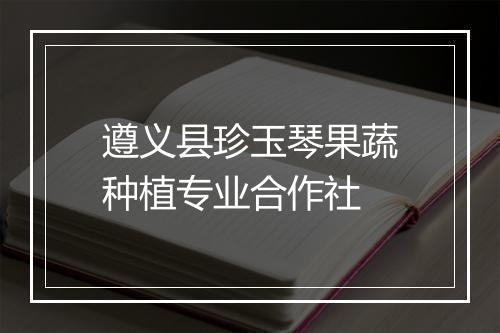 遵义县珍玉琴果蔬种植专业合作社