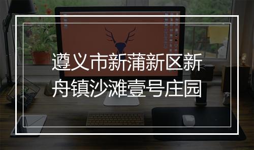 遵义市新蒲新区新舟镇沙滩壹号庄园