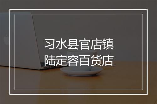 习水县官店镇陆定容百货店