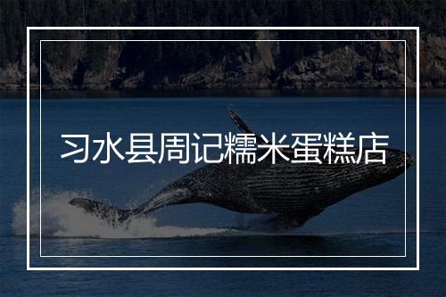 习水县周记糯米蛋糕店
