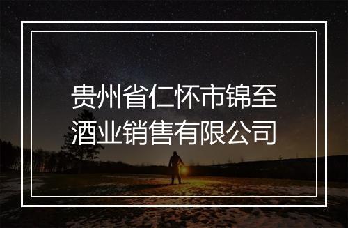 贵州省仁怀市锦至酒业销售有限公司