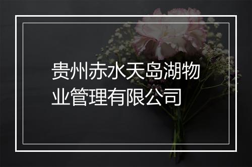 贵州赤水天岛湖物业管理有限公司